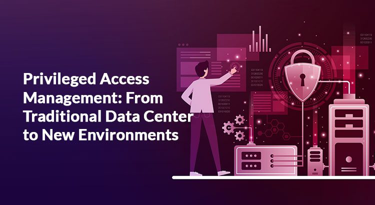http://Privileged-Access-Management-From-Traditional-Data-Center-to-New-Environments