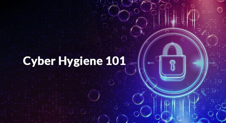 Cyber Hygiene 101: How to Protect Your Systems in a Changing Work Environment